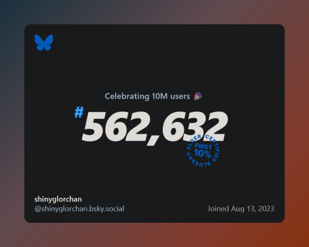 Image has Celebrating 10M users 🎉 #562,632 as well as a tag for @shinyglorchan.bsky.social and Joined Aug 13 2023.
