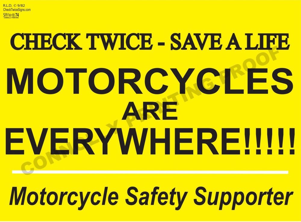 R.L.D. © 9/82 CheckTwiceSigns.com CONMOLLY PRINTI CHECK TWICE - SAVE A LIFE MOTORCYCLES ARE EVERYWHERE!!!!! GO Motorcycle Safety Supporter