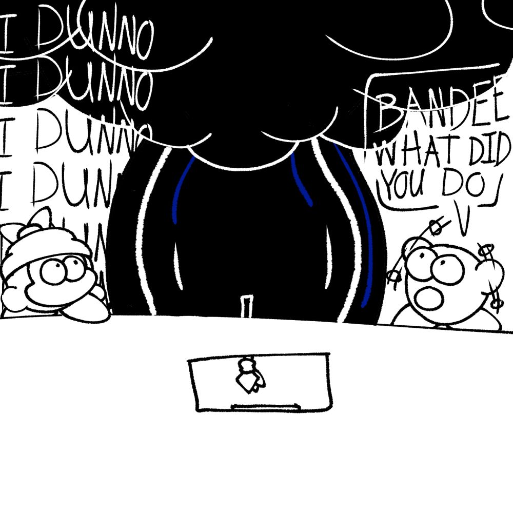 Kirby: BANDEE WHAT DID YOU DO
Bandana waddle dee: I DUNNO I DUNNO I DUNNO I DUNNO-