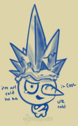 Sketch of Icecap, crossing its tiny arms and attempting to smirk, a frozen tear in its eye betraying hurt feelings. It says, "i'm not cold ha ha/ i'm COOL / UR cold"
