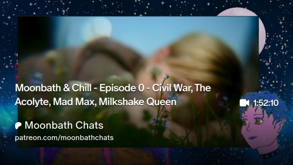 Moonbath & Chill - Episode 0 - Civil War, The Acolyte, Mad Max, Milkshake Queen | Moonbath Chats