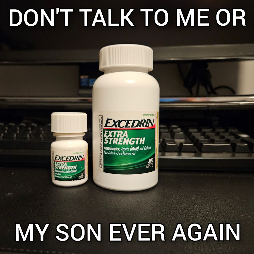 Two bottles of Excedrin on my desk, a regular size and a travel size. The text reads "Don't talk to me or my son ever again"