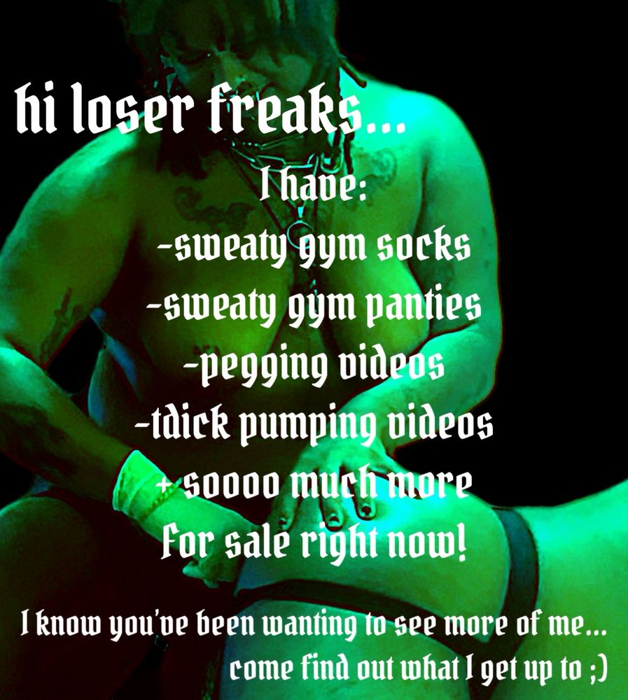 CC: hi loser freaks…. I have:
-sweaty gym socks
-sweaty gym panties
-pegging videos
-tdick pumping videos
+ soooo much more
For sale right now! 
I know you’ve been wanting to see more of me, come find out what I get up to! 
Background picture is corso naked with a strap on, fingering his submissives butthole 