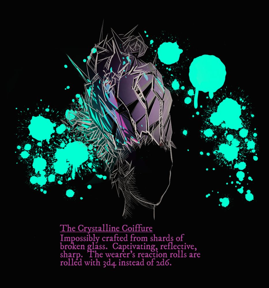 A sketch of an 18th century women's coiffure made of pieces of broken glass with the text "The Crystalline Coiffure:  Impossibly crafted from shards of broken glass.  Captivating, reflective, and sharp.  The wearer's reaction rolls are rolled with 3d4 instead of 2d6."