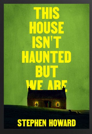 A book cover, the title 'This house isn't haunted but we are' appears over the silhouette of a small house, windows glowing like eyes. Author is Stephen Howard. 