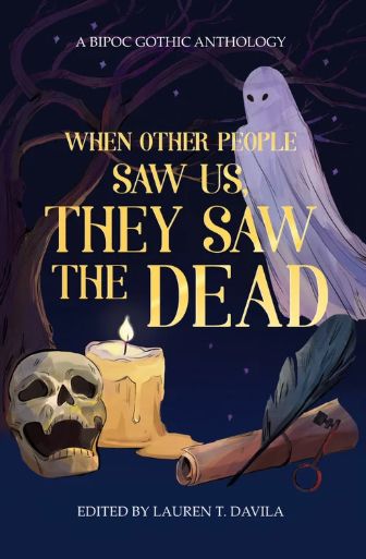 Book cover, title is "When other people saw us they saw the dead". It is a black, indigenous and people of colour anthology, edited by Lauren T Davila. There's a spooky heap of items: a candle, a ghost, a skull and a scroll with a quill.