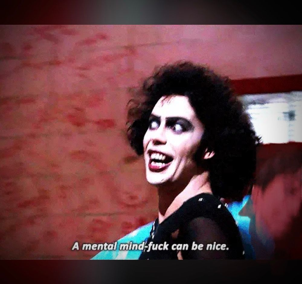 a screenshot of dr. frank-n-furter saying “a mental mind-fuck can be nice”