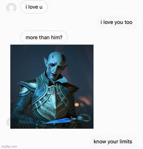 A meme in the shape of sms
A: I love you
B: I love you too
A: More than him? (Shows a picture of Solas from dragon age the veilguard)
B: Know your limits 