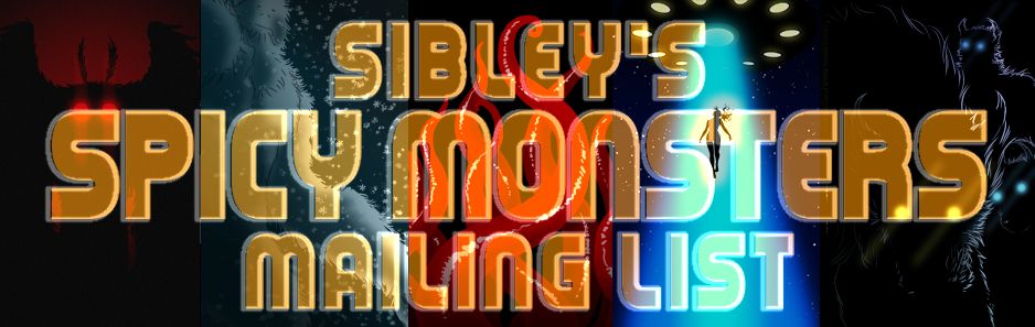 A banner image of several text-free book cover paintings of (from left to right) the Mothman, an Abominable Snowman, red tentacles, a UFO abducting a woman in a glowing blue beam, and a ack of three Dogmen. Bold bubble-like yellow text sits over the images, transparent and tinted by the blue UFO beam. The text reads: Sibley's Spicy Monsters Mailing List.