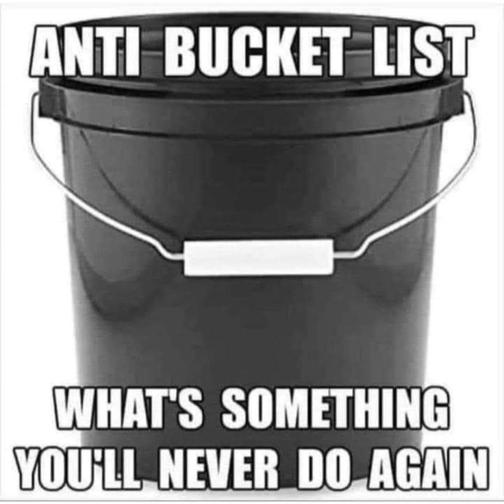 A black bucket that says “Anti Bucket List, what’s something you’ll never do again?”