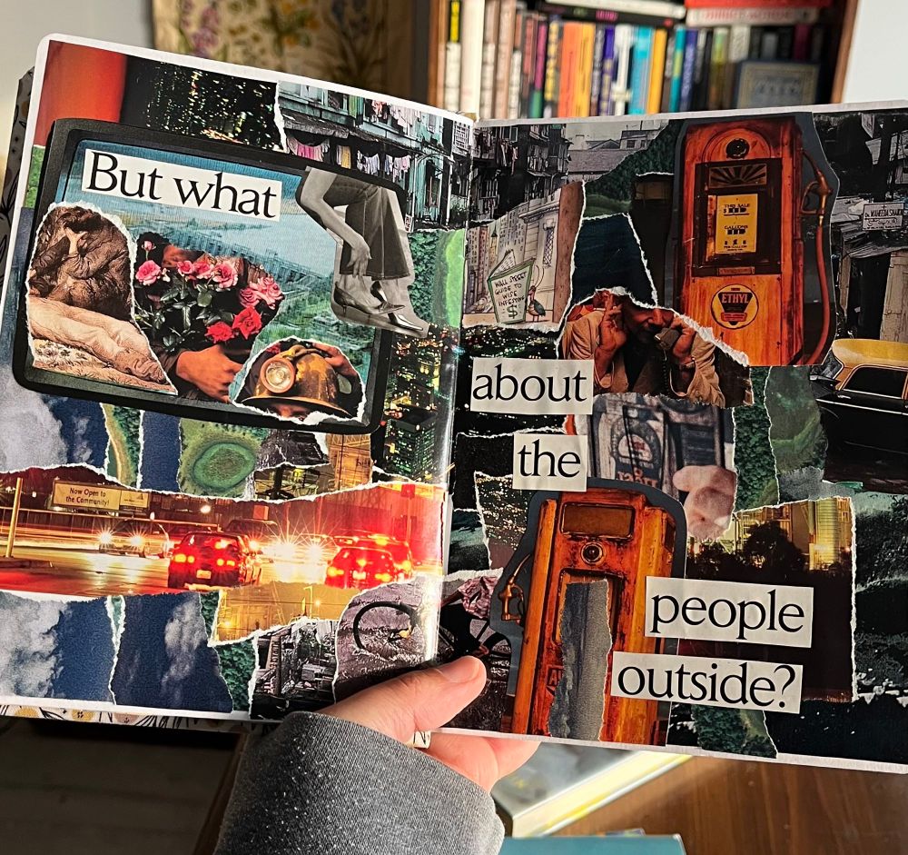 image of an open notebook with two pages of collage in various colours. cut words from magazines read “but what about the people outside?”