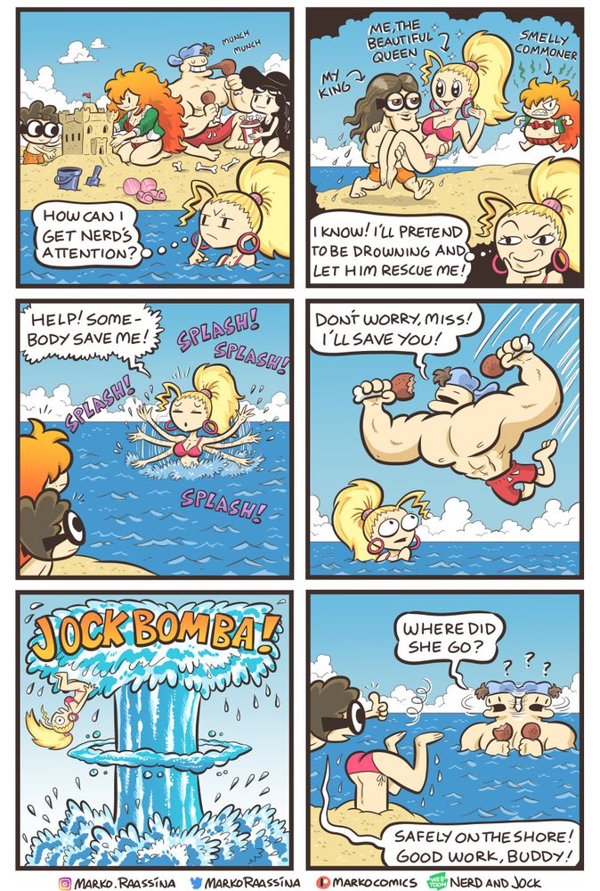 Queen pretends to be drowning so Nerd would come rescue her. Instead she got Jock Bomba'd. But she is got safely on the shore.