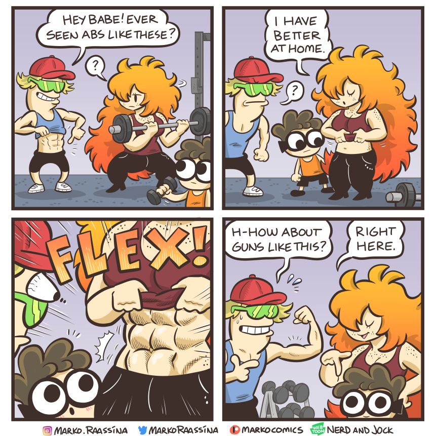 Gymbro at the gym tries to hit on Tiger (while Nerd is there) by showing his abs. Tiger instead shows him her diamond abs. Gymbro tries to flex his bicep next.