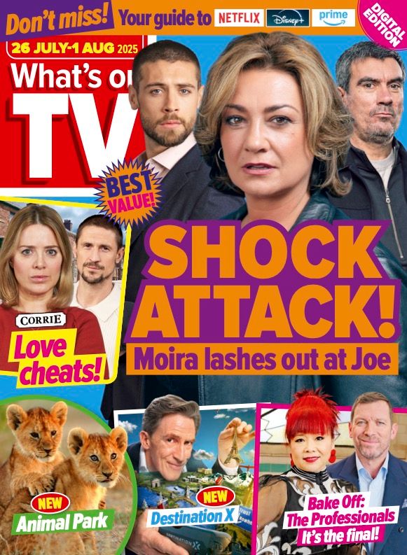 The cover of What's On TV magazine for the week of 26 July - 1 August 2025. The top banner reads: "Don't miss! Your guide to Netflix, Disney+, Prime". The main image is of Emmerdale star Natalie J Robb who plays Moira Dingle with co-stars Ned Porteous (Joe Tate) and Jeff Hordley (Cain Dingle) looking shifty over her shoulder. The caption reads: "SHOCK ATTACK! Moira lashes out at Joe". To the left is an inset image of Coronation Street stars Sally Carman and Jonathan Howard as Abi and Carl Webster with the caption: CORRIE. Love cheats!" Along the bottom of the page are three inset images. Left to right: An image of two cute tiger cubs with the caption: "NEW Animal Park". Rob Brydon holding a tiny Eiffel Tower in one hand and a black bus with Destination X on the side in his other hand. The caption reads: "NEW Destination X". The final image is of a smiling Cherish Finden and Benoit Blin with the caption: "Bake Off: The Professionals: It's the final". 