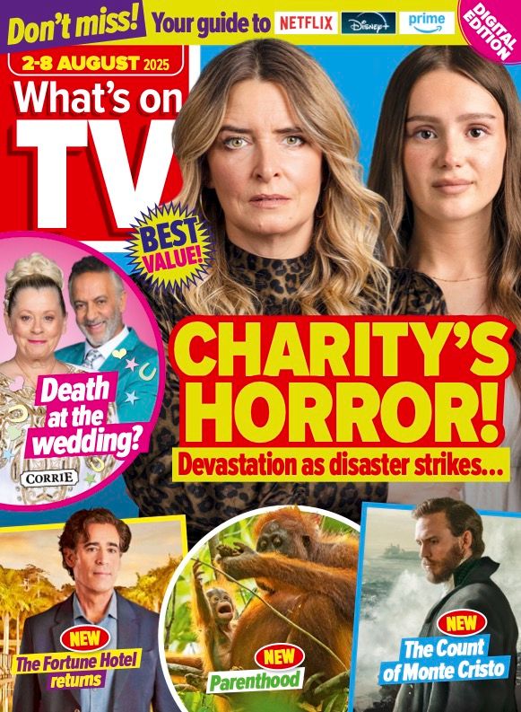 The cover of What's On TV magazine for the week of 2-8 August 2025. The top banner reads: "Don't miss! Your guide to Netflix, Disney+, Prime". The main image is of Emmerdale character Charity Dingle looking scared, with her granddaughter Sarah looking over her shoulder. The caption reads: "CHARITY'S HORROR! Devastation as disaster strikes..." There are four inset images. To the left of the main image is Coronation Street characters Bernie Winter and Dev Alahan in their wedding finery with the caption" Death at the wedding? Corrie" Along the bottom of the page are three inset images. Left to right is Stephen Mangan and the caption: "NEW. The Fortune Hotel returns." An orangutan mother and infant with the caption: "New. Parenthood". And Sam Claflin as Edmond Dantes with the caption: "NEW. The Count of Monte Cristo."
