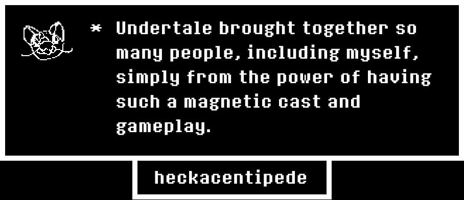 An undertale memory written by heckacentipede with a small pixel portrait of a centicat. The text on the image is as follows: "Undertale brought together so many people, including myself, simply from the power of having such a magnetic cast and gameplay"