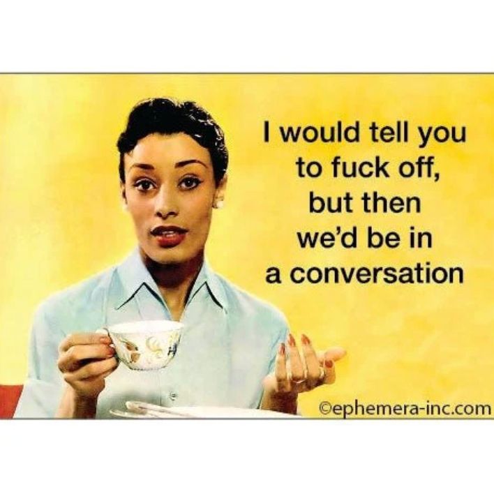 a woman holding a coffee cup next to the caption "I would tell you to fuck, but then we'd be in a conversation"