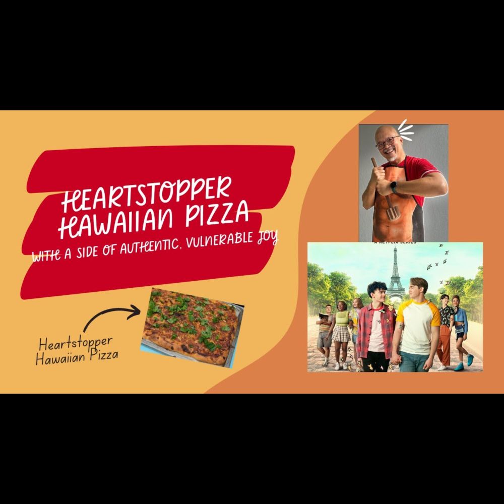 Heartstopper Hawaiian Pizza - with a side of real, vulnerable JOY!