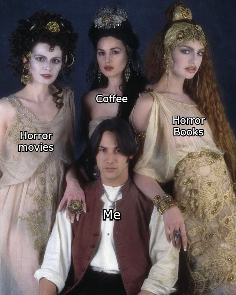 the image depicts Keanu Reeves in his role as Jonathan Harker, he's sitting surrounded by three of the brides of Dracula, he is labeled as "me" and the brides as: Horror movies, Coffee and Horror Books