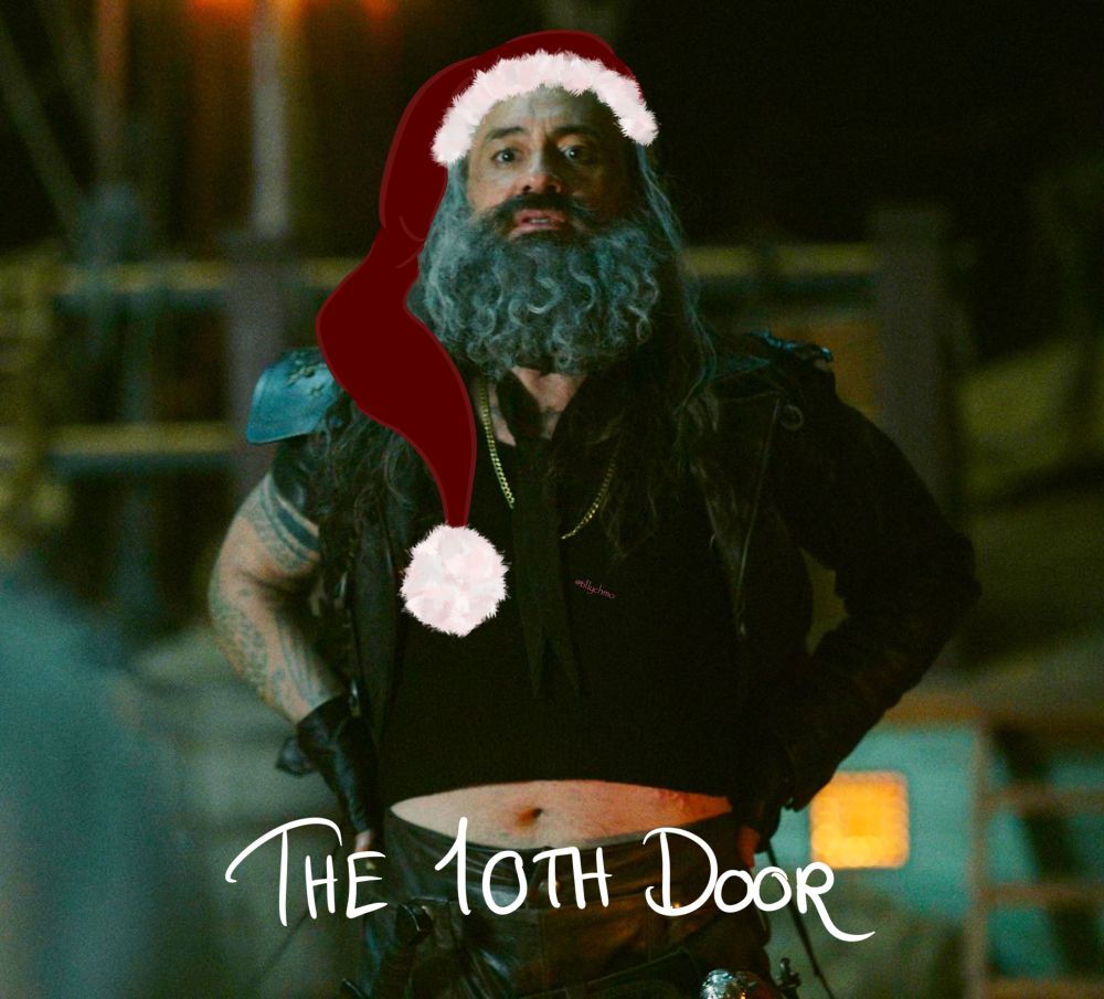 Digitally altered still photo of Ed ‘Blackbeard’ Teach from episode 6 of season 1 of Our Flag Means Death (it’s from the “run me through”-scene, where Ed is showing his belly to Stede).

Ed has his hands on his hips, leaning back so his crop top is rising up, showing his soft belly. Ed is staring directly at Stede just off camera.

The image has been digitally altered (by @tillychmo) by drawing a Santa hat on his head.

Handwritten text at the bottom of the image reads: “THE 10TH DOOR”.