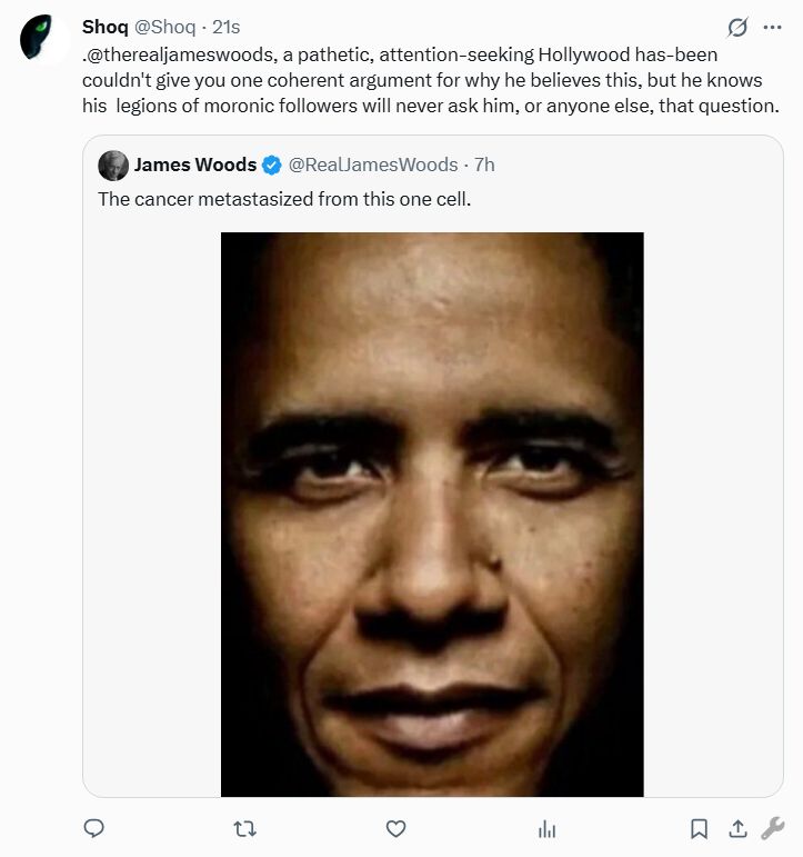 Shoq:
.@therealjameswoods, a pathetic, attention-seeking Hollywood has-been couldn't give you one coherent argument for why he believes this, but he knows his  legions of moronic followers will never ask him, or anyone else, that question.The cancer metastasized from this one cell.