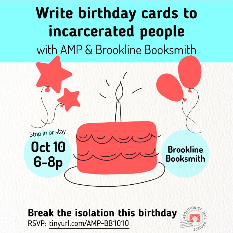 A computer graphic with a red doodled cake in the middle of the page. Red star-shaped and regular balloons flank it. Text: Write birthday cards to incarcerated people with AMP and Brookline Booksmith. October 10 6-8p Stop in or stay. Brookline Booksmith. Break the isolation this birthday. RSVP: tinyurl.com/AMP-BB1010 AMP logo in bottom right corner