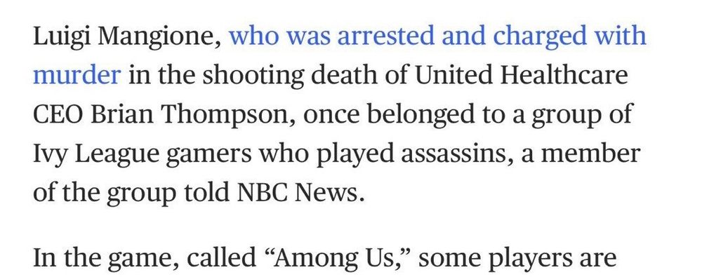 Luigi Mangione, who was arrested and charged with murder in the shooting death of United Healthcare CEO Brian Thompson, once belonged to a group of Ivy League gamers who played assassins, a member of the group told NBC News. 

In the game, called "Among Us," some players are-