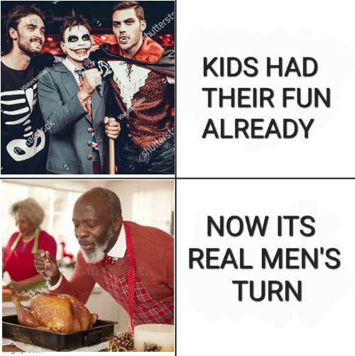 THE KIDS HAD THEIR FUN ALREADY: Three young men dressed up for Halloween — a child's holiday. 

NOW IT'S REAL MEN'S TURN: A true alpha basting his turkey for the holiday. 