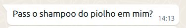 Print de mensagem do WhatsApp dizendo "Passa o shampoo de piolho em mim?"