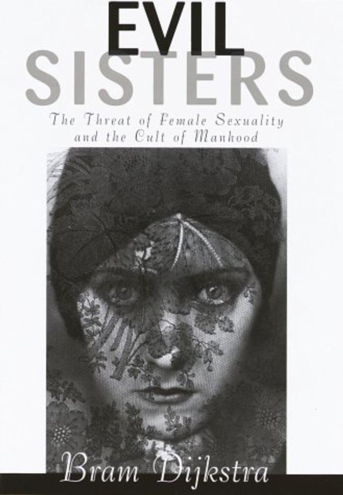 Evil Sisters: The Threat of Female Sexuality and the Cult of Manhood: Amazon.co.uk: Dijkstra, Bram: 9780394569451: Books