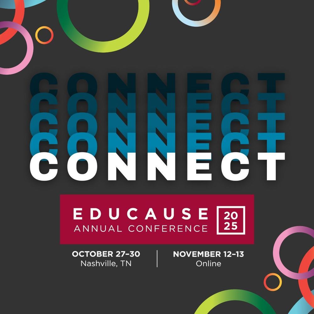 Connect! EDUCAUSE Annual Conference, 2025. October 27 - 30, Nashville, TN. November 12 - 13, Online.