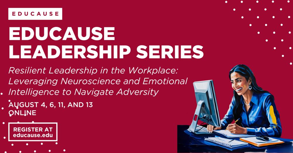 AI illustration of a woman at a computer. EDUCAUSE Leadership Series Resilient Leadership in the Workplace: Leveraging Neuroscience and Emotional Intelligence to Navigate Adversity August 4, 6, 11, and 13 Online Register at educause.edu