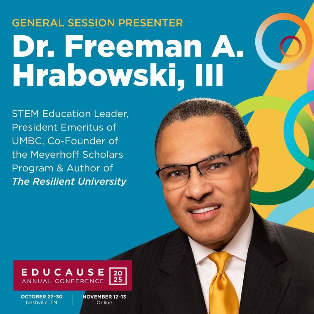 General session presenter: Dr. Freeman A. Hrabowski, III. STEM education leader, President Emeritus of UMBC, co-founder of the Meyerhoff Scholars Program & author of The Resilient University. EDUCAUSE Annual Conference 2025. October 27 - 30, Nashville, TN. November 12 - 13, Online.