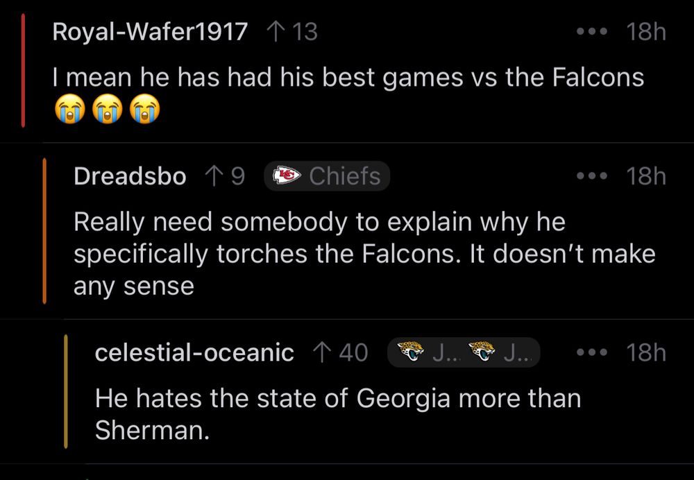 Royal-Wafer1917
I mean he has had his best games vs the Falcons

Dreadsbo
Really need somebody to explain why he specifically torches the Falcons. It doesn't make any sense

celestial-oceanic
He hates the state of Georgia more than Sherman.