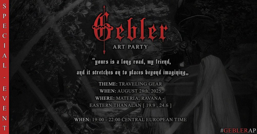 An ad for the Gebler Art party hosted in Final Fantasy XIV every Thursday. However, this talks about our special session hosted on Materia Ravana at the end of the month on August 28th, 2025 at 19:00 central european time. It will be located at Eastern Thanalan ( 19.9 , 24.6 ) with the theme of traveling gear. 