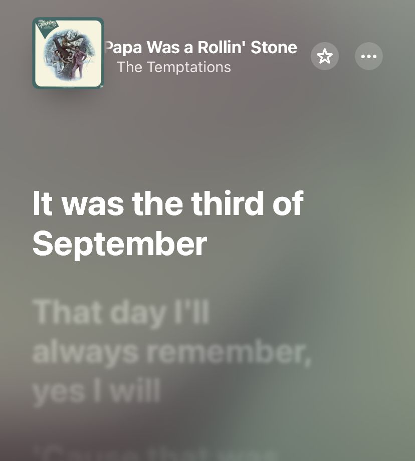 Lyric version of “Papa Was a Rollin’ Stone” by The Temptations saying “It was the third of September”