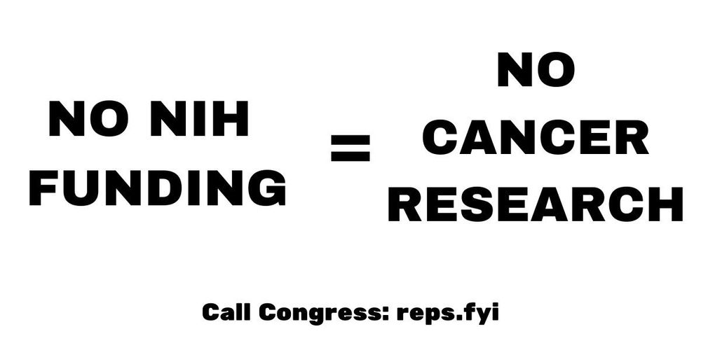NO NIH FUNDING = NO CANCER RESEARCH. Call congress: reps.fyi