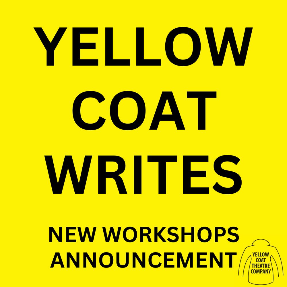 A yellow square with black text on it announcing the YELLOW COAT WRITES workshops. Full details at yellowcoattheatre.com.