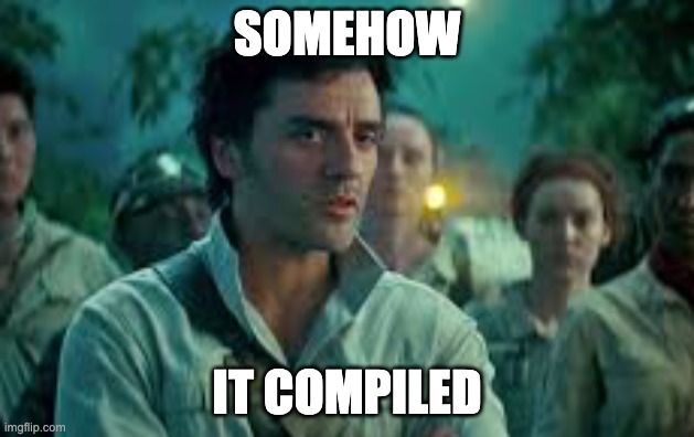 "Somehow X returned" meme from Star Wars. Caption: "SOMEHOW / IT COMPILED"