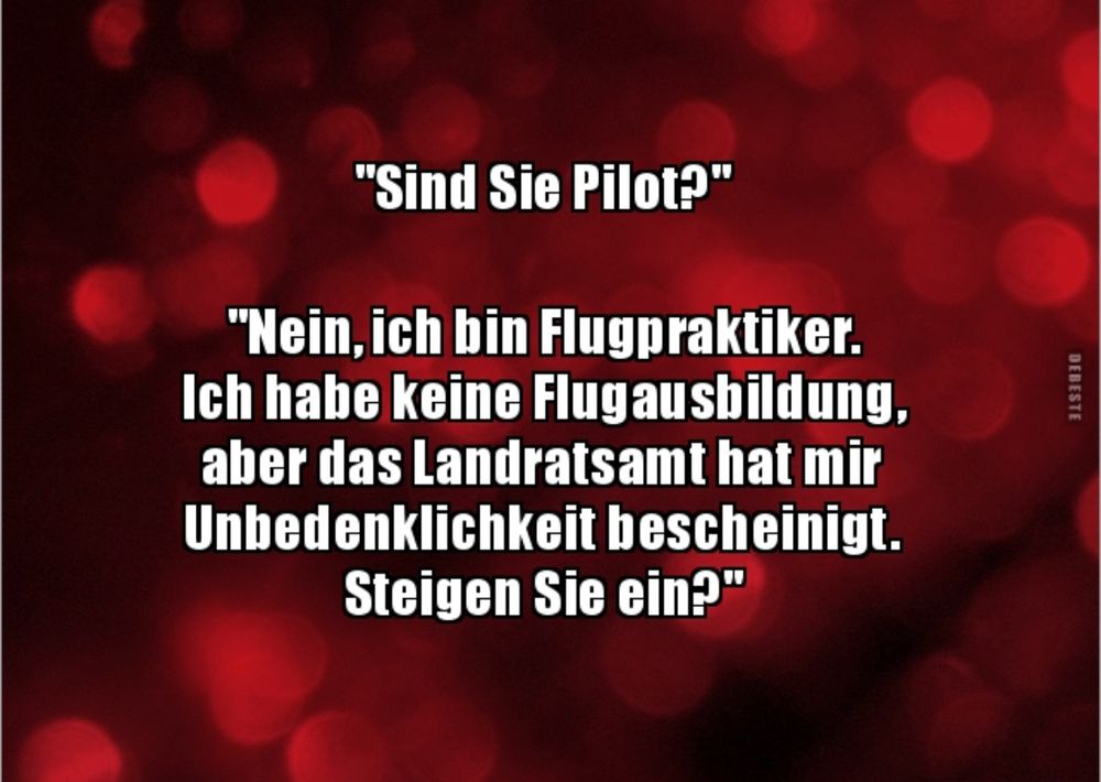 "Sind sie Pilot?" - "Nein. Ich bin Flugpraktiker. Ich habe meine Flugausbildung, aber das Landratsamt hat mir Unbedenklichkeit bescheinigt. Steigen Sie ein?"