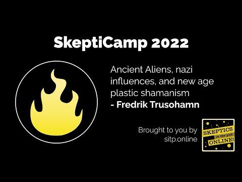 SkeptiCamp22: Ancient aliens, nazi influences, and new age plastic shamanism - Fredrik Trusohamn