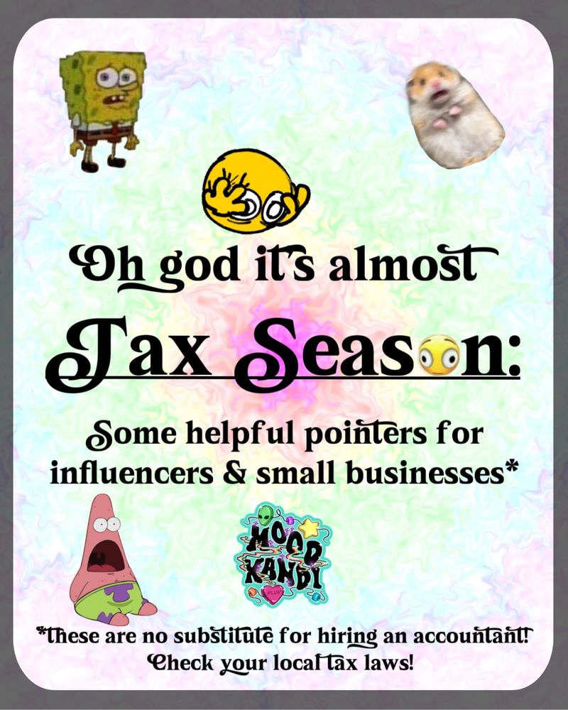 Image reads: 
Oh god it's almost
Tax Season:
Some helpful pointers for influencers & small businesses*

*these are no substitute for hiring an accountant! Check your local tax laws!