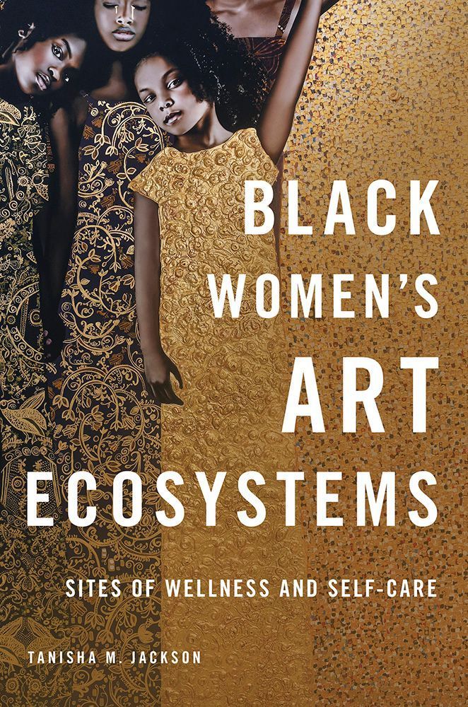 Black Women's Art Ecosystems
Sites of Wellness and Self-Care
Author: Tanisha M. Jackson