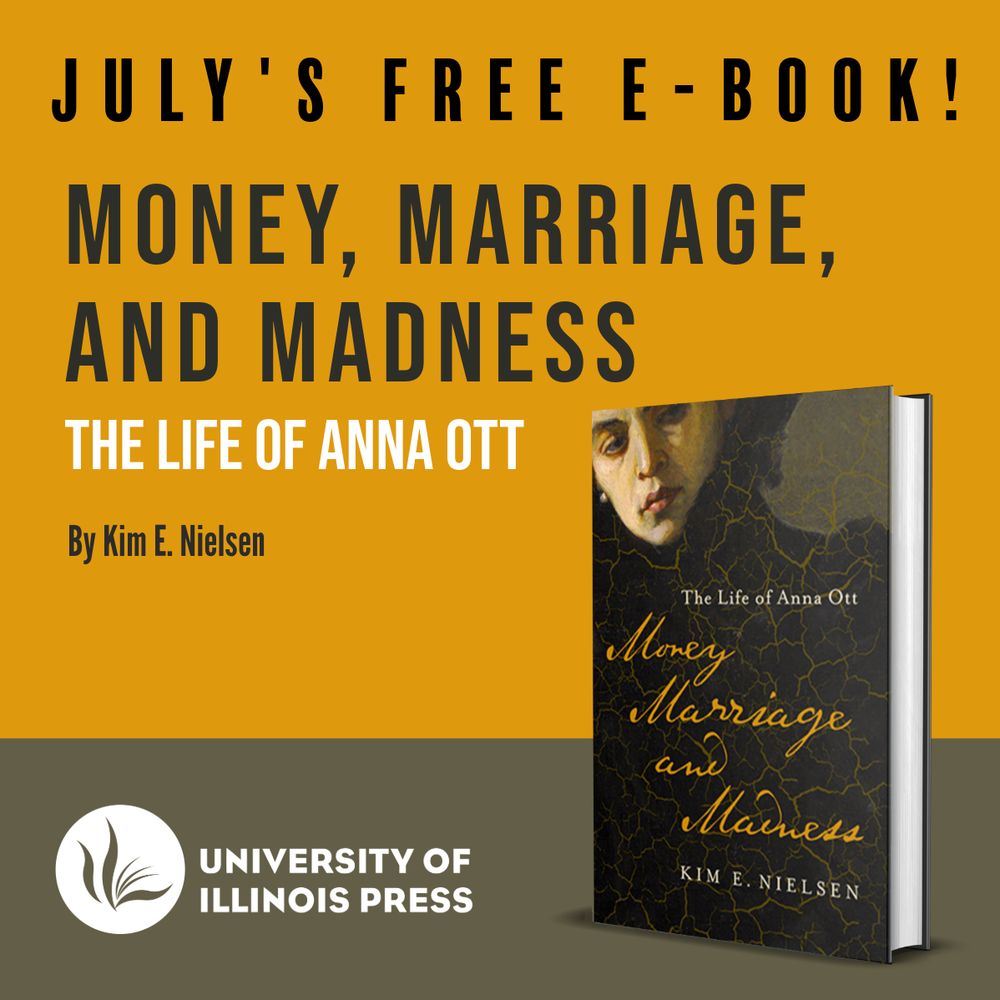 July's Free E-Book!
MONEY, MARRIAGE, AND MADNESS: The Life of Anna Ott
By Kim E. Nielsen
University of Illinois Press