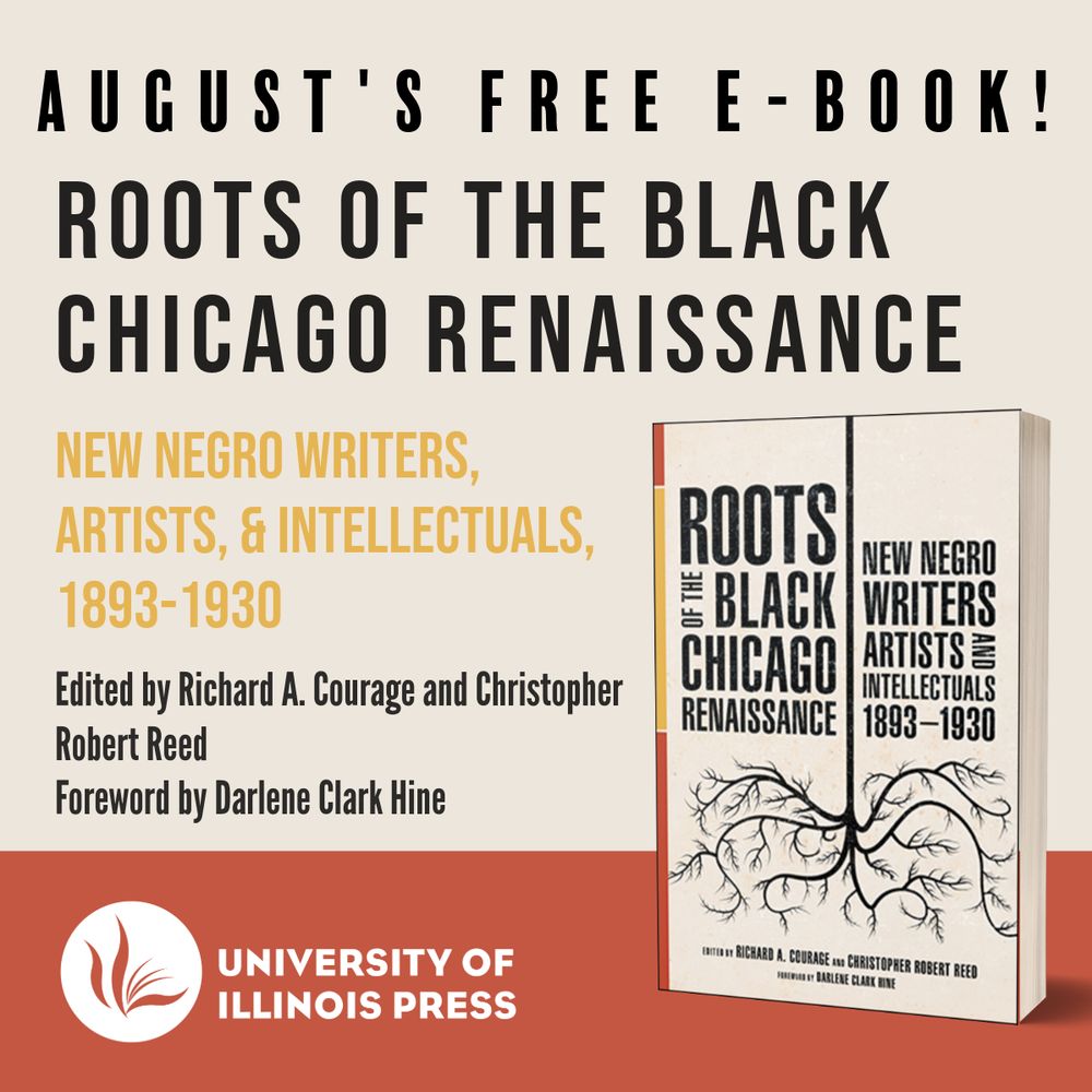 August's Free E-book!
ROOTS OF THE BLACK RENAISSANCE
New Negro Writers, Artists, and Intellectuals, 1893-1930
Edited by Richard A. Courage and Christopher Robert Reed
Foreword by Darlene Clark Hine
University of Illinois Press