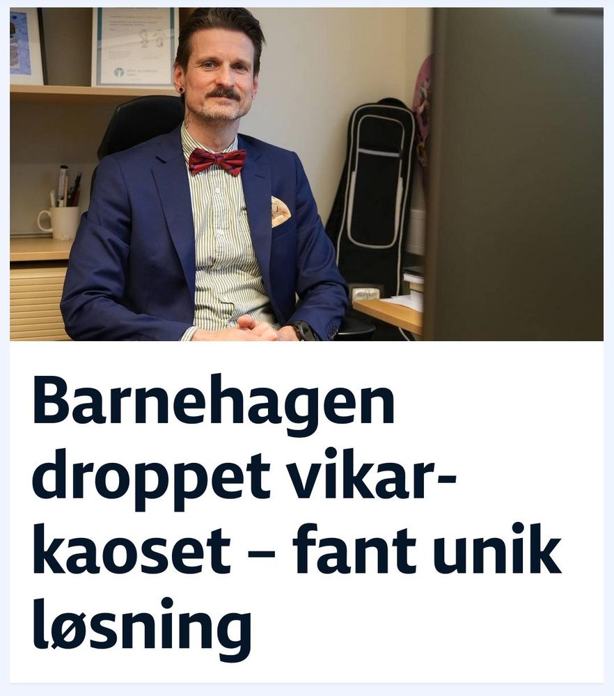 Bilde av mann med bart, dressjakke med  tørkle i brystlomma og ikke minst tversoversløyfe. Over overskriften "Barnehagen droppet vikarkaoset - fant unik løsning"