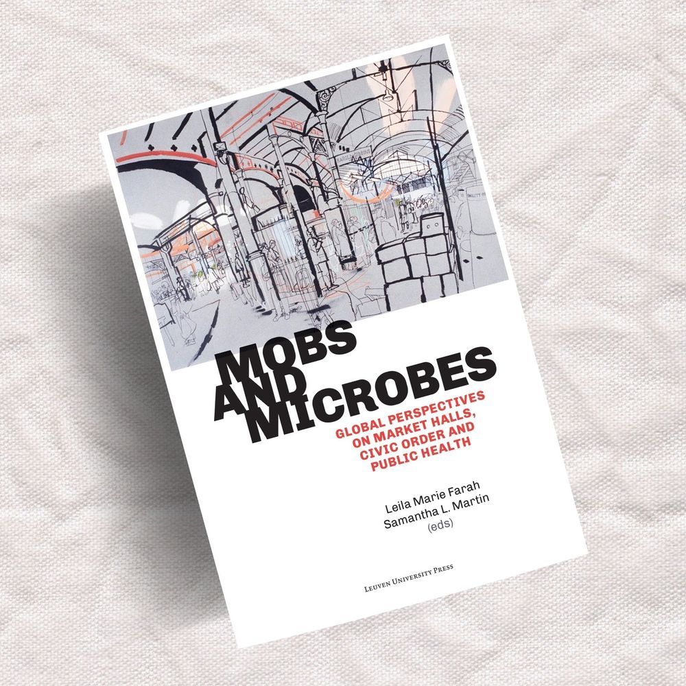 Mobs and Microbes: Global Perspectives on Market Halls, Civic Order and Public Health
Edited by Leila Marie Farah and Samantha L. Martin