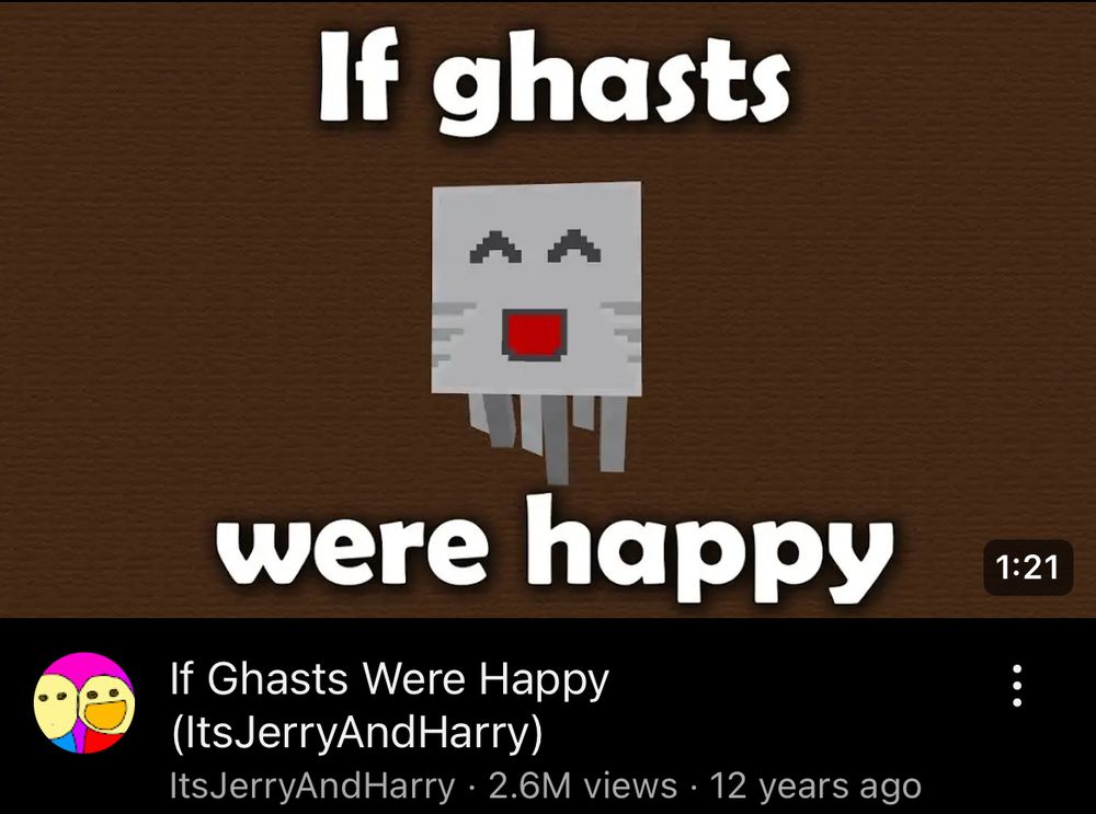 A 12 year old video By it’s Jerry and harry with the title “If Ghasts Were Happy”