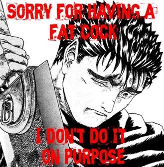 a panel of guts from berserk with the top text of "sorry for having a fat cock" and the bottom text is "i don't do it on purpose"
