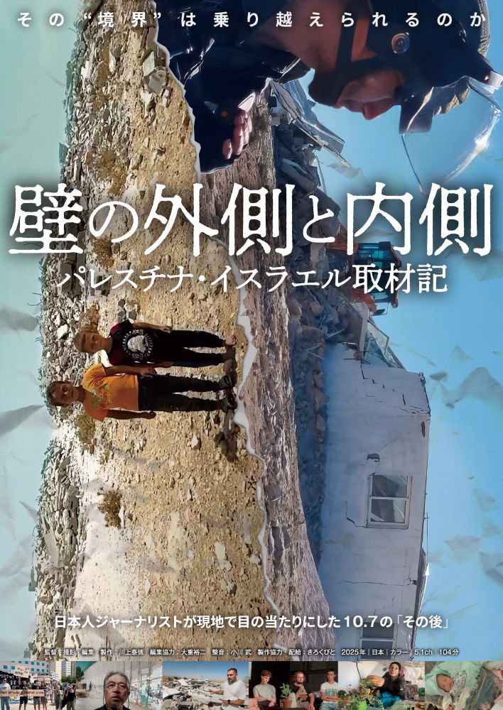「なぜこの戦争が続くのか。」
10.7後のパレスチナ・イスラエルを
この目で確かめたいと思った
壁の外側と内側 パレスチナ・イスラエル取材記

(c)Kawakami Yasunori

2023年10月7日、イスラエルに「壁（分離壁）」で封鎖されたガザ地区からイスラム組織・ハマスが越境攻撃を行い、それに対してイスラエル軍による「壁の向こう」へのすさまじい報復攻撃。死者は５万人を超え、そのうち１万８千人以上が子どもという惨状で、停戦が見えない中、その数はいまも増え続けている。
外国人ジャーナリストがガザに入ることが困難な中、2024年7月、同じく「壁」で分離されたパレスチナ・ヨルダン川西岸地区に、ボーン・上田記念国際記者賞の受賞経験もある中東ジャーナリスト・川上泰徳が取材に入った。今年３月に米国アカデミー賞長編ドキュメンタリー映画賞を受賞した『ノー・アザー・ランド 故郷は他にない』でも舞台となったマサーフェル・ヤッタにも入り、イスラエル軍による攻撃・破壊やユダヤ人入植者の暴力の激化を目の当たりにする。一方、イスラエル側では国民の多くが「壁」の外側の惨状に目を向けない中、兵役を拒否する三人の若者がいた。

＜監督プロフィール＞
1956年生まれ、長崎県出身。大阪外国語大学アラビア語科卒。学生時代にカイロ大学留学。 朝日新聞に入社し、高知支局、横浜支局、東京本社学芸部を経て、国際報道部へ。カイロ、エルサレム、バグダッドなどに駐在し、パレスチナ紛争、イラク戦争、「アラブの春」などを現地取材。中東報道で2002年度ボーン・上田記念国際記者賞受賞。15年からフリーランス。著書に「中東の現場を歩く」（合同出版 2015）、「『イスラム国』はテロの元凶ではない」（集英社新書 2016）、「シャティーラの記憶 パレスチナ難民キャンプの70年」（岩波書店 2019）、「戦争・革命・テロの連鎖 中東危機を読む」（彩流社 2022）などのほか、ガザ戦争が始まってから「ハマスの実像」（集英社新書 2024）を刊行。

監督･撮影･編集･製作 ：川上 泰徳
編集協力 ：大重 裕二
整音 ：小川 武
ガザ写真 ：ムハンマド・マスリー
字幕・ナレーション ：川上 泰徳
製作協力・配給 ：きろくびと

2025年／日本／カラー／5.1ch／104分